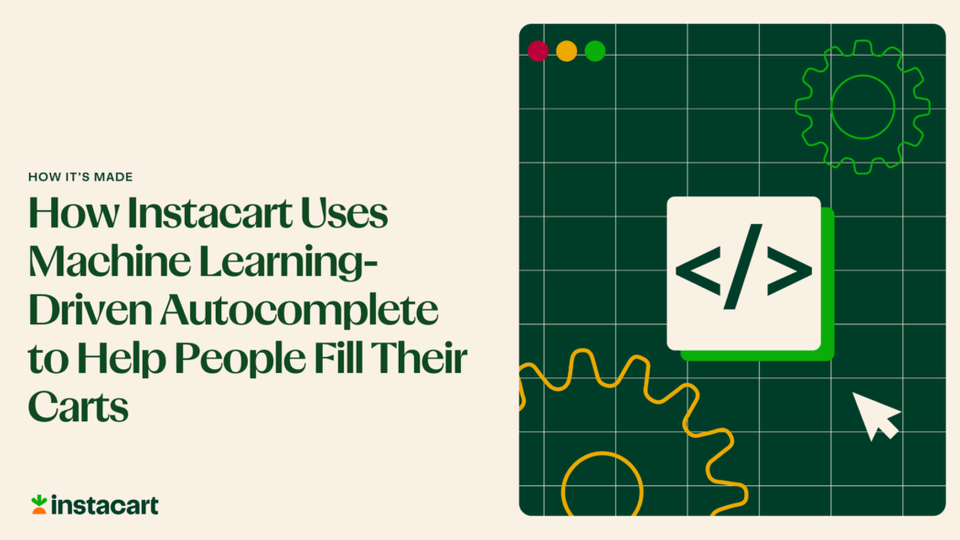 How Instacart Uses Machine Learning-Driven Autocomplete to Help People Fill Their Carts