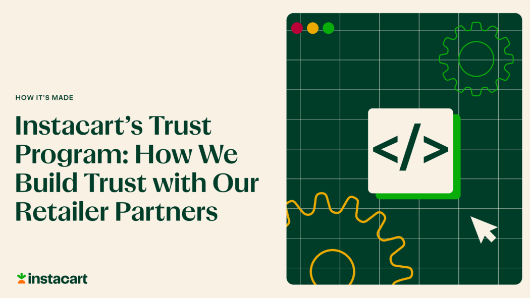 Instacart’s Trust Program: How We Build Trust with Our Retailer Partners