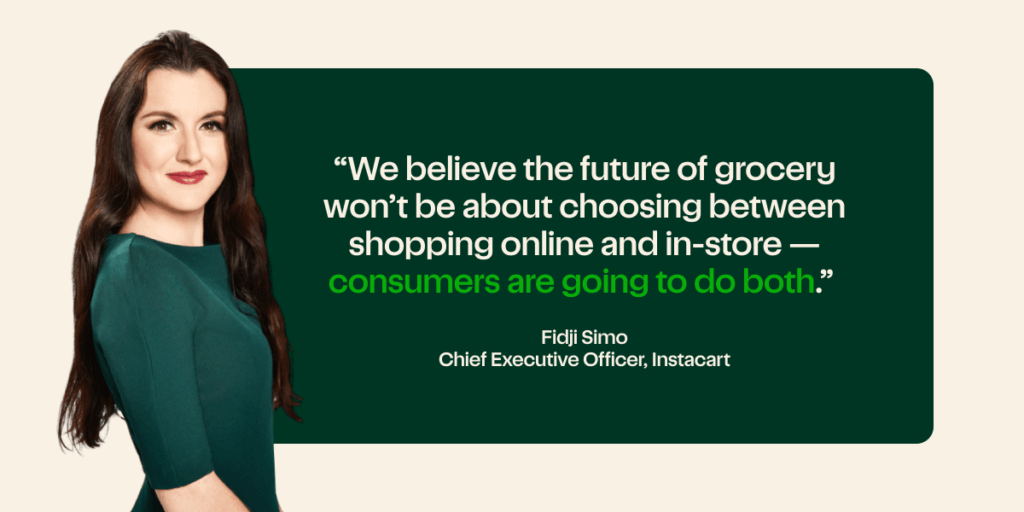 Image of Instacart's Chief Executive Officer, Fidji Simo with the text in quotes, "We believe the future of grocery won't be about choosing between shopping online and in-store -- consumers are going to do both." 